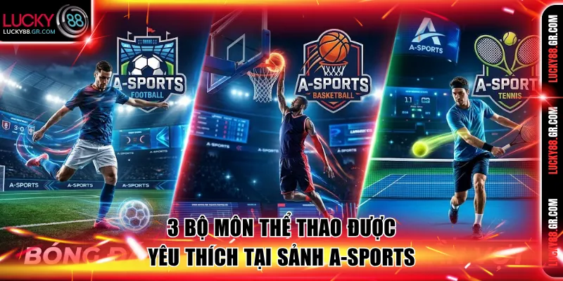 Giới thiệu 3 bộ môn thể thao được yêu thích tại sảnh A-Sports